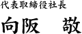 代表取締役社長　向阪敬